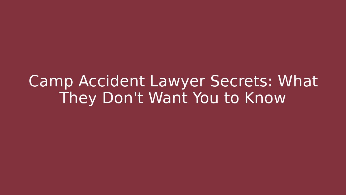 Camp Accident Lawyer Secrets: What They Don’t Want You to Know