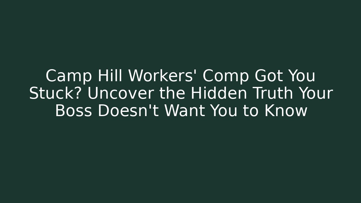 Camp Hill Workers' Comp Got You Stuck? Uncover the Hidden Truth Your Boss Doesn't Want You to Know
