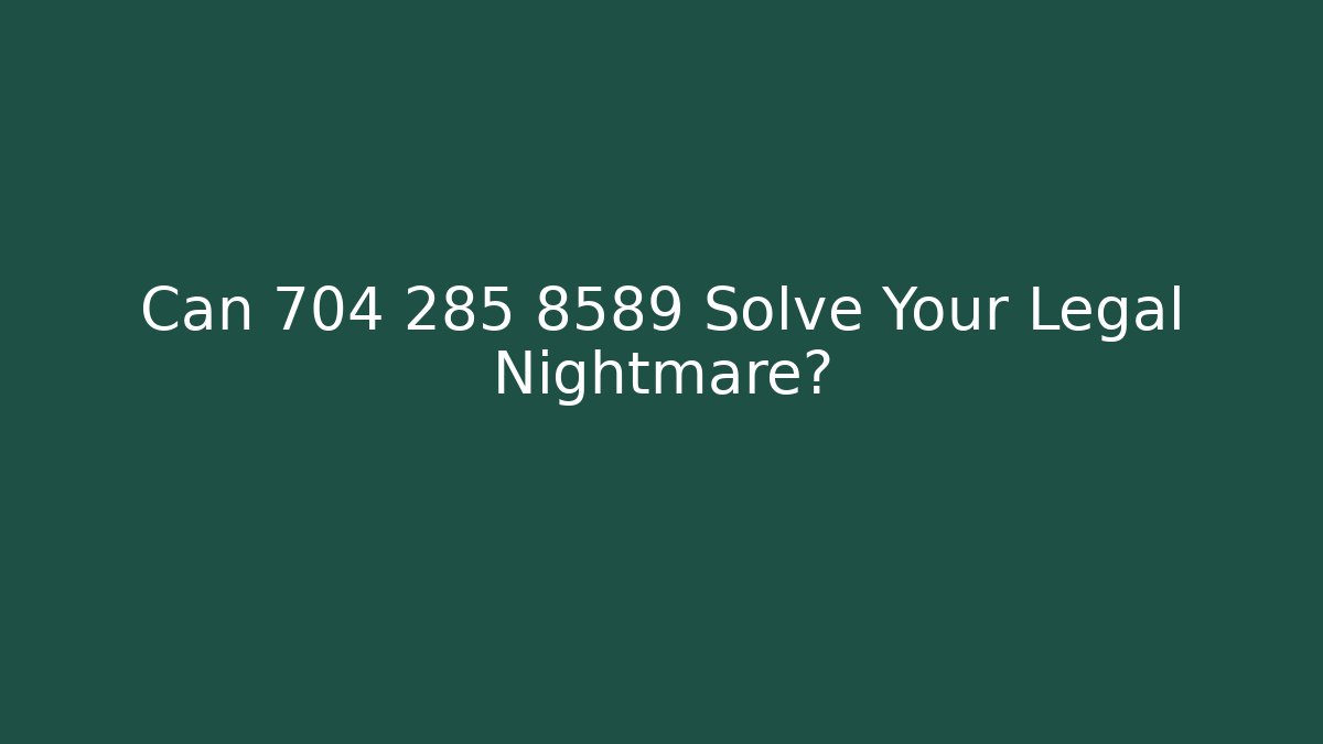 Can 704 285 8589 Solve Your Legal Nightmare?