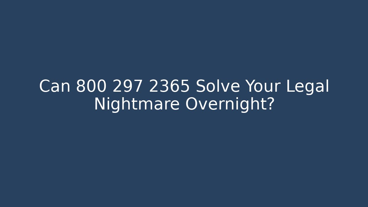 Can 800 297 2365 Solve Your Legal Nightmare Overnight?