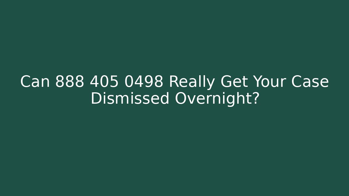 Can 888 405 0498 Really Get Your Case Dismissed Overnight? - WealthxGroup