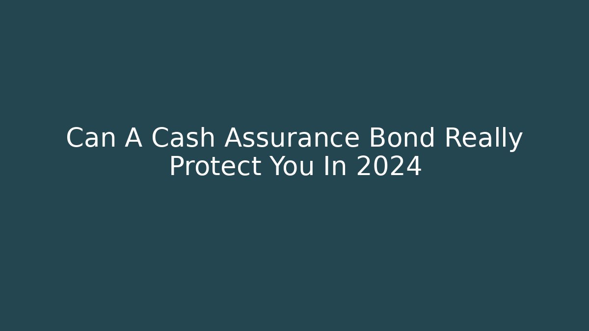 Can A Cash Assurance Bond Really Protect You In 2024