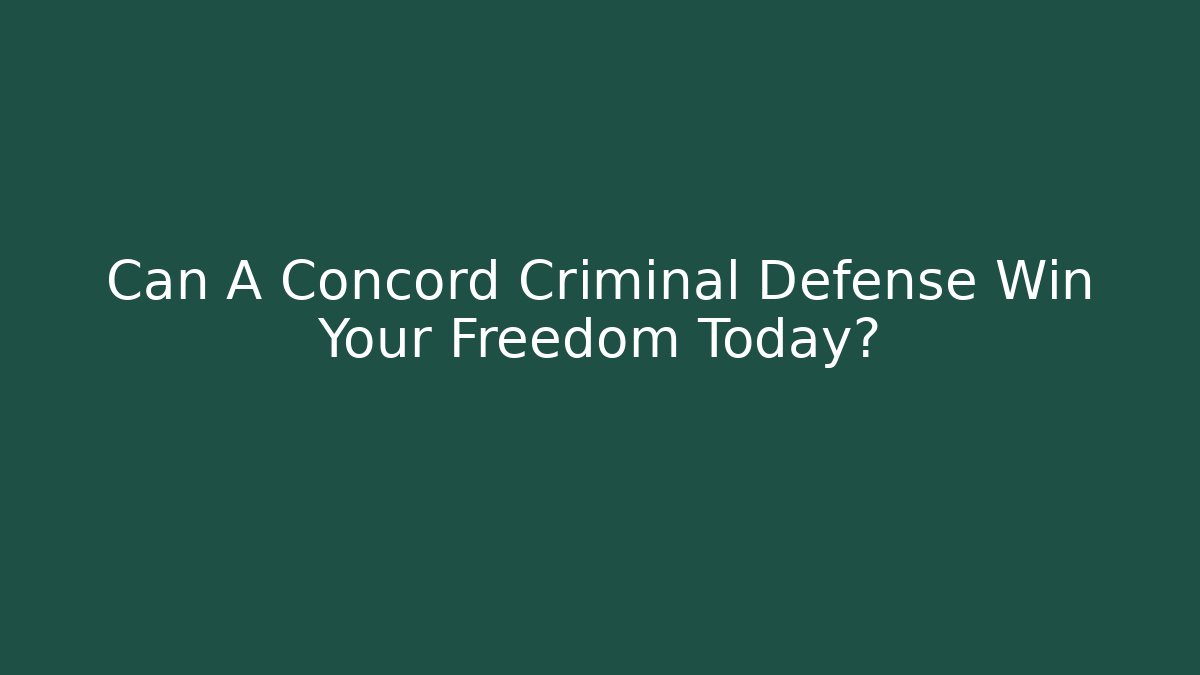 Can A Concord Criminal Defense Win Your Freedom Today?