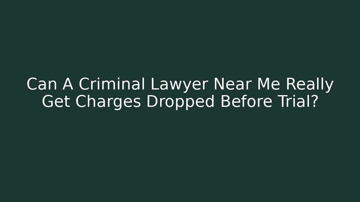 Can A Criminal Lawyer Near Me Really Get Charges Dropped Before Trial?