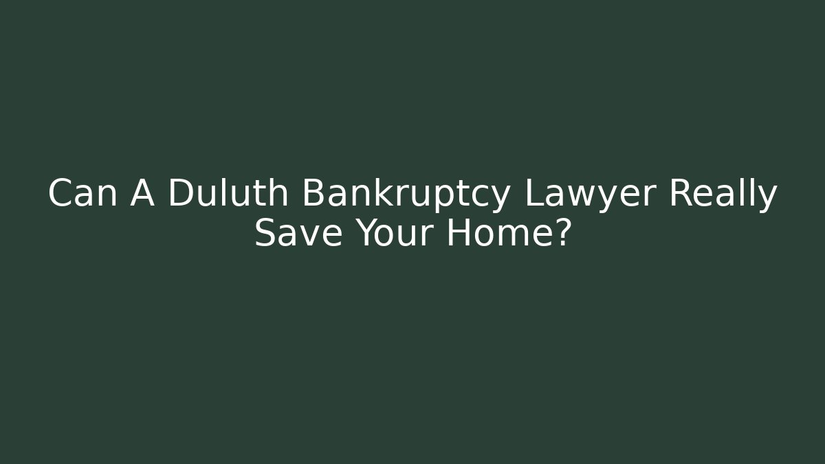 Can A Duluth Bankruptcy Lawyer Really Save Your Home? - WealthxGroup