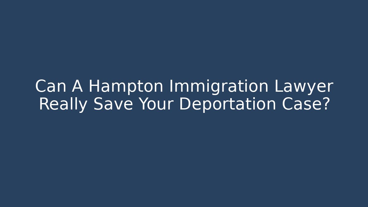 Can A Hampton Immigration Lawyer Really Save Your Deportation Case? - WealthxGroup