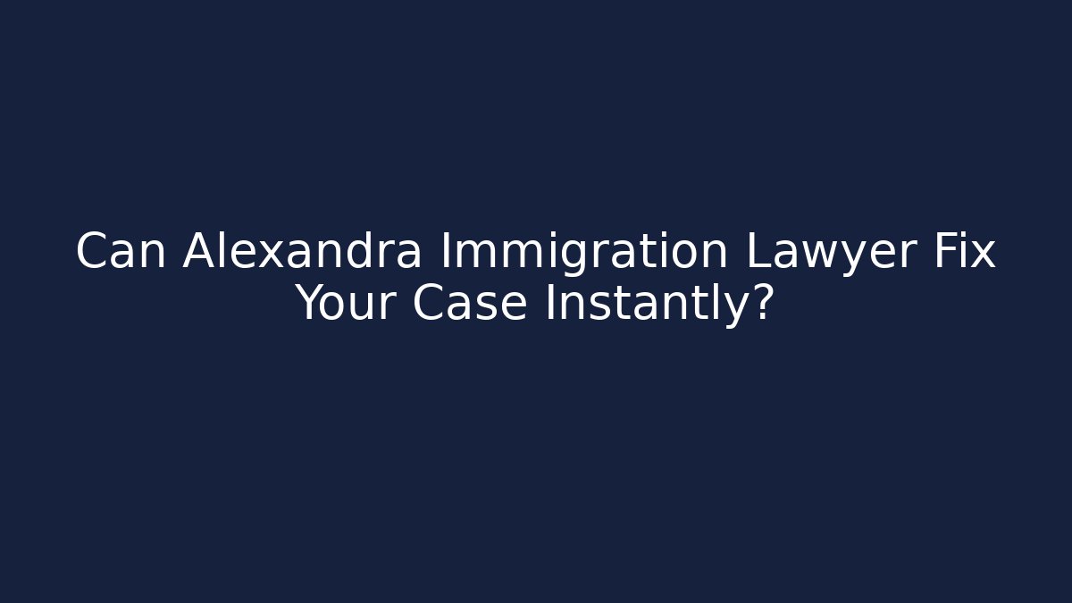 Can Alexandra Immigration Lawyer Fix Your Case Instantly?