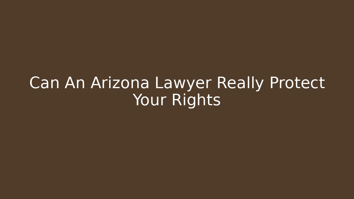 Can An Arizona Lawyer Really Protect Your Rights - WealthxGroup