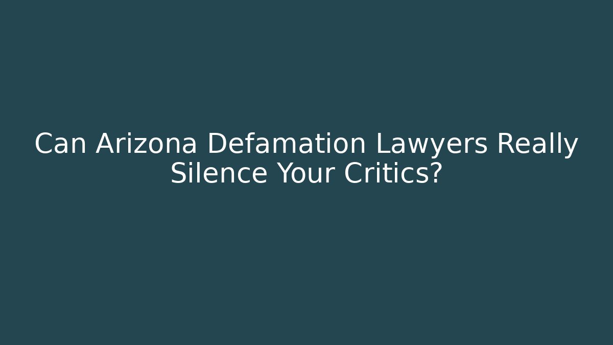 Can Arizona Defamation Lawyers Really Silence Your Critics?