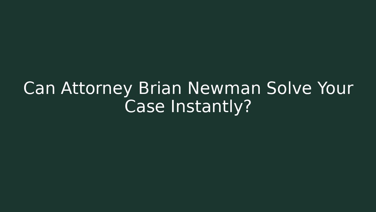 Can Attorney Brian Newman Solve Your Case Instantly? - WealthxGroup