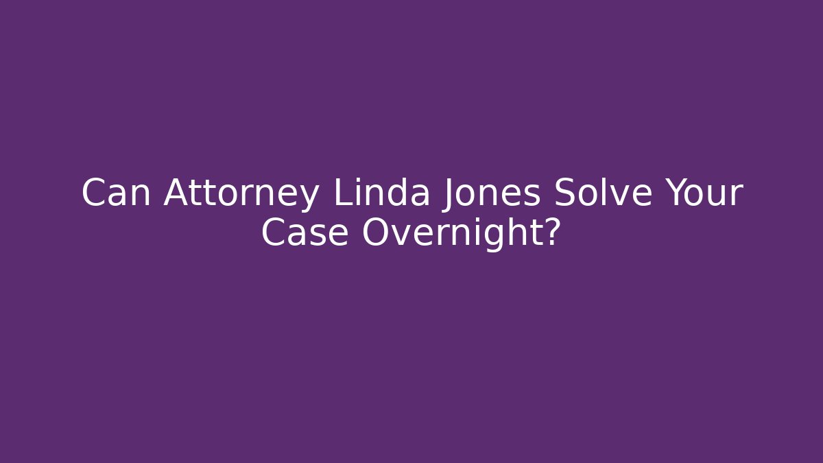 Can Attorney Linda Jones Solve Your Case Overnight? - WealthxGroup