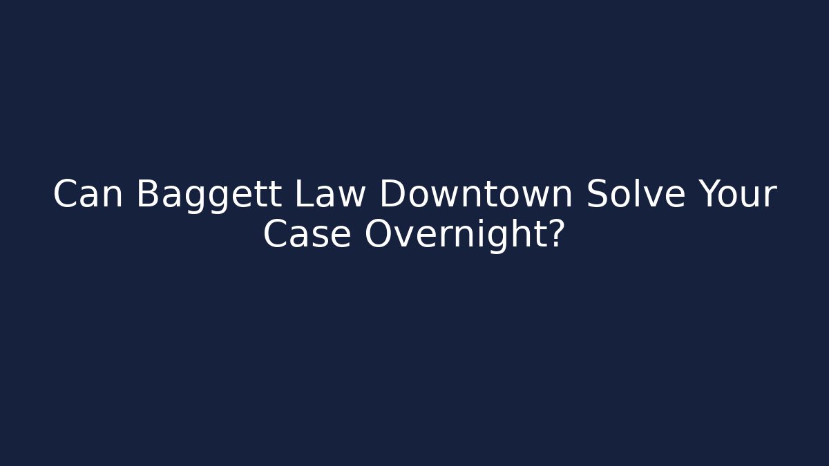 Can Baggett Law Downtown Solve Your Case Overnight? - WealthxGroup