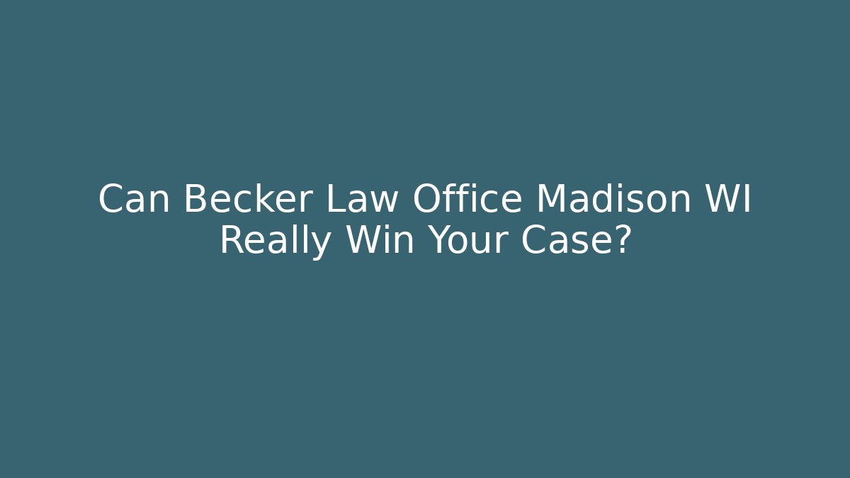 Can Becker Law Office Madison WI Really Win Your Case?