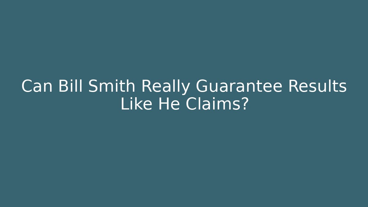 Can Bill Smith Really Guarantee Results Like He Claims?