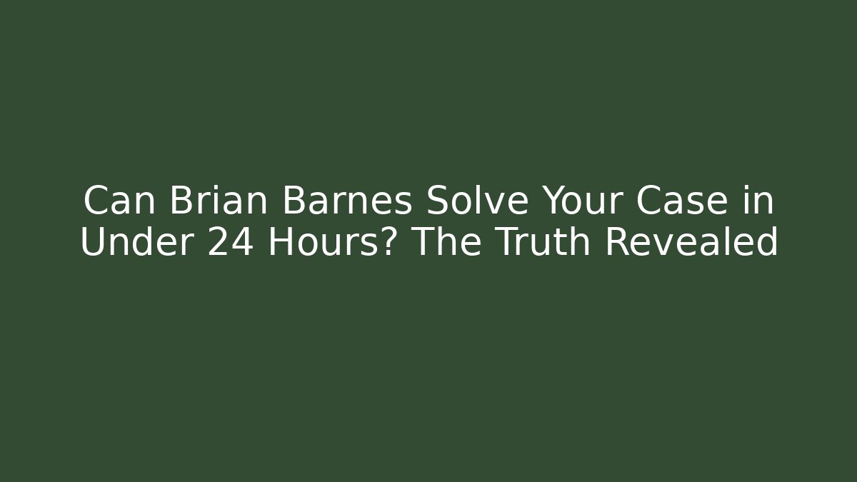 Can Brian Barnes Solve Your Case in Under 24 Hours? The Truth Revealed