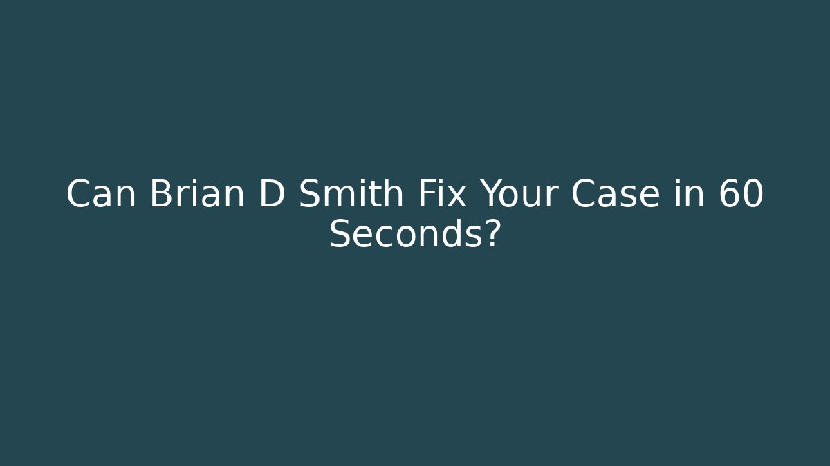 Can Brian D Smith Fix Your Case in 60 Seconds?