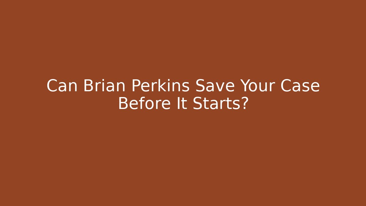 Can Brian Perkins Save Your Case Before It Starts?