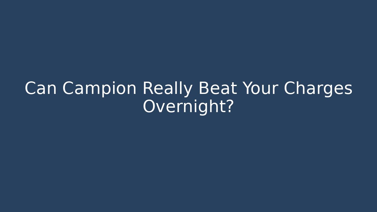 Can Campion Really Beat Your Charges Overnight? - WealthxGroup