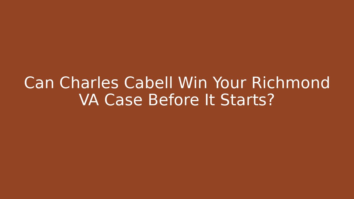Can Charles Cabell Win Your Richmond VA Case Before It Starts?