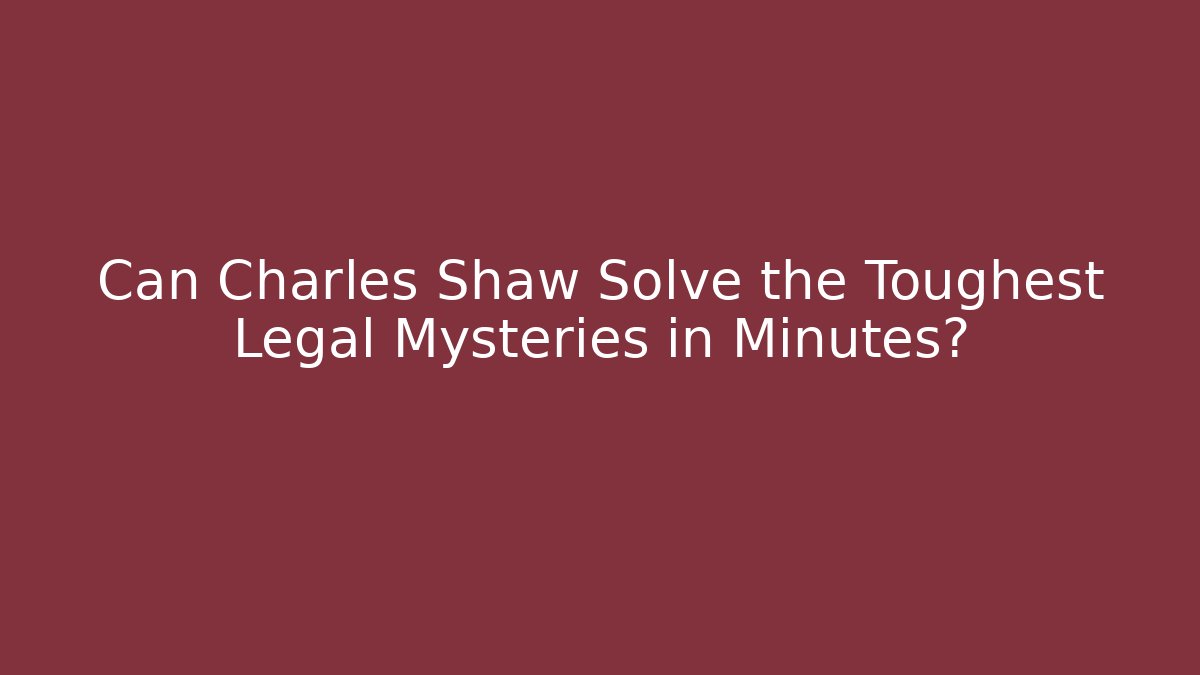 Can Charles Shaw Solve the Toughest Legal Mysteries in Minutes?