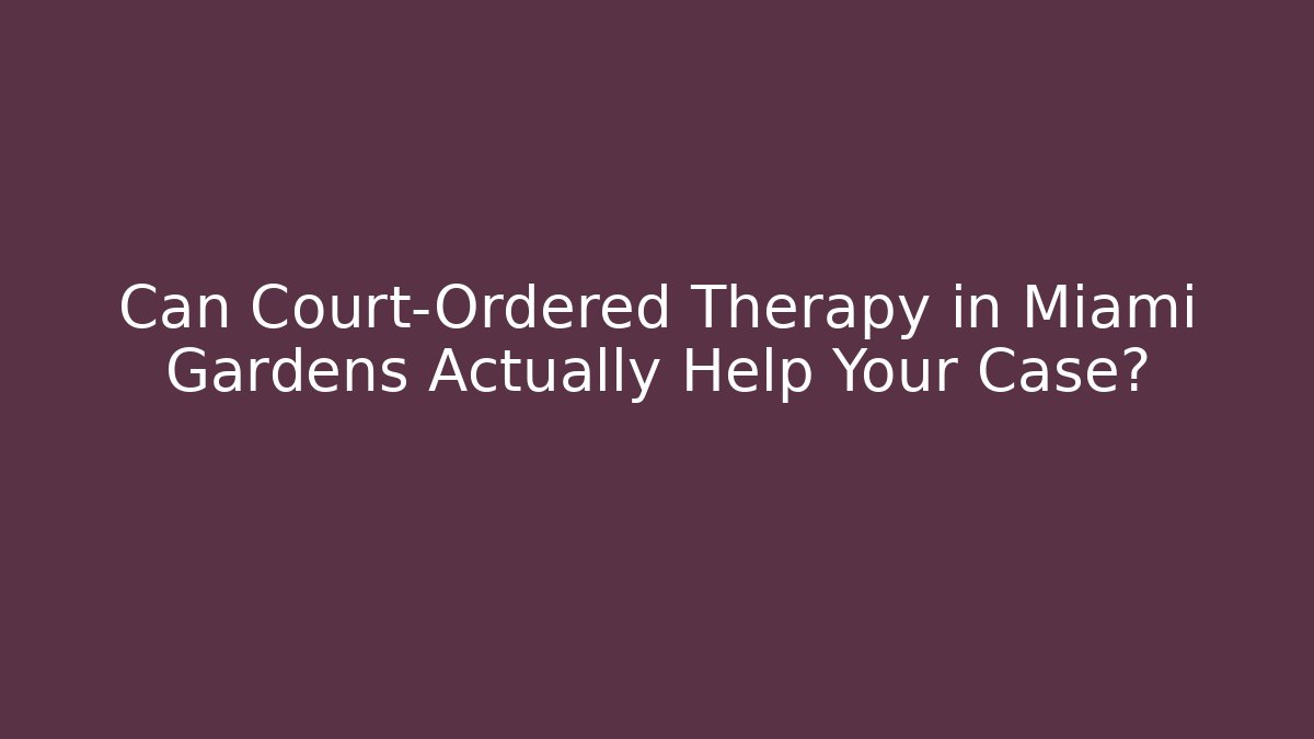 Can Court-Ordered Therapy in Miami Gardens Actually Help Your Case? - WealthxGroup