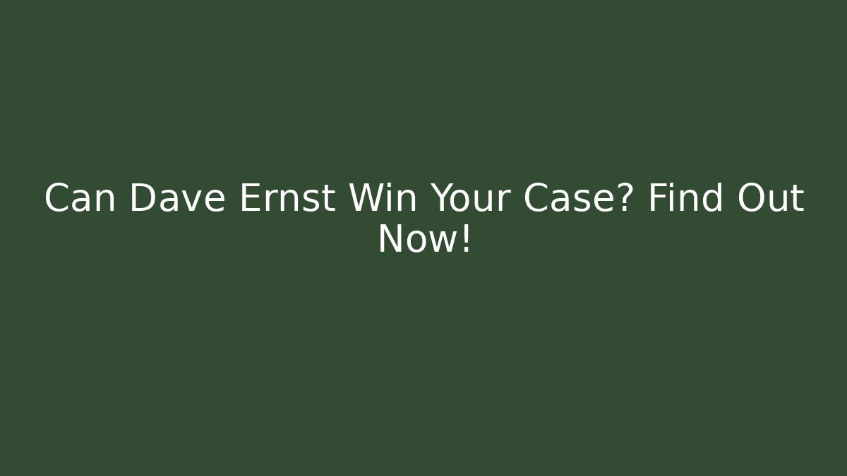 Can Dave Ernst Win Your Case? Find Out Now!