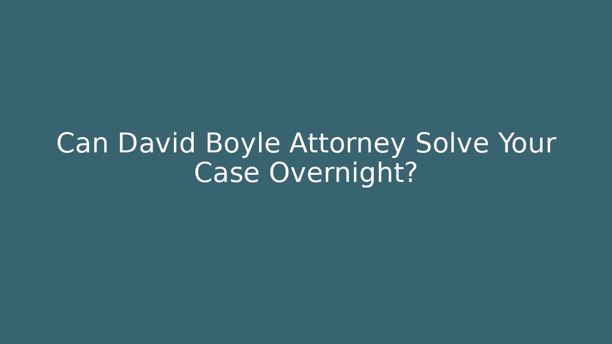 Can David Boyle Attorney Solve Your Case Overnight?