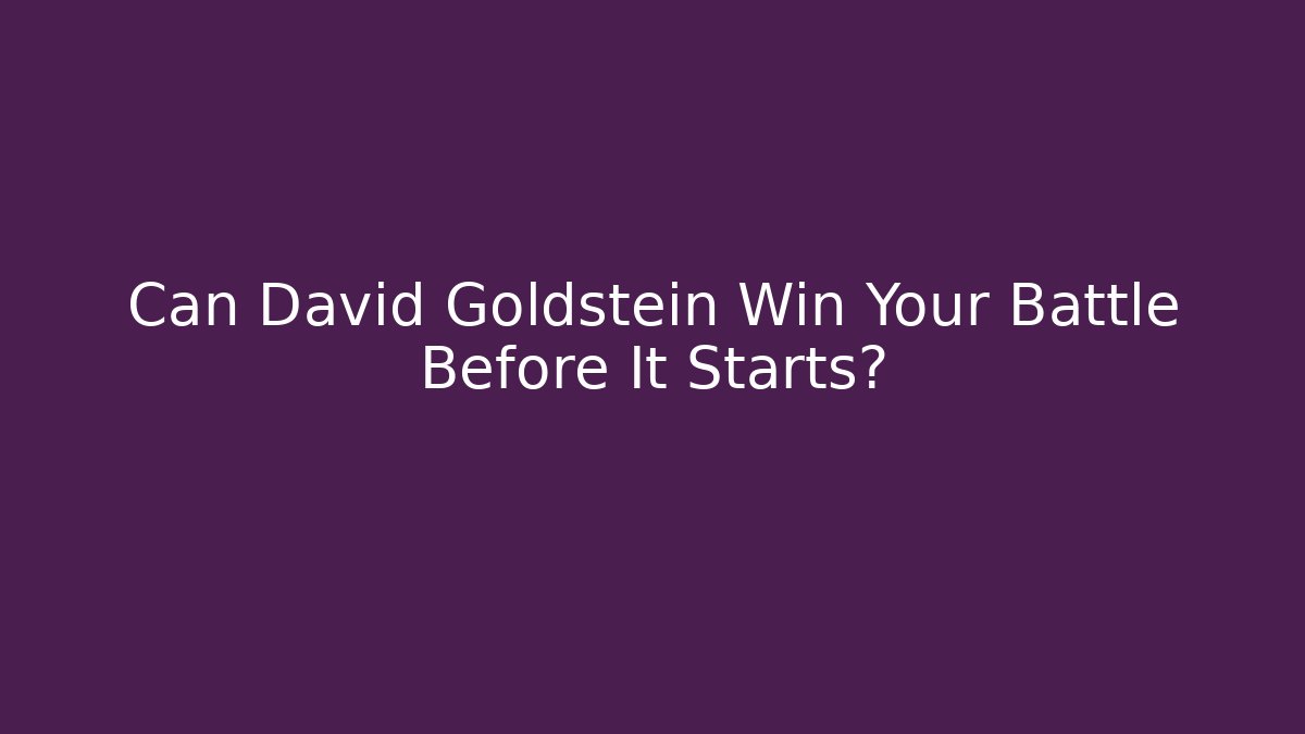Can David Goldstein Win Your Battle Before It Starts?