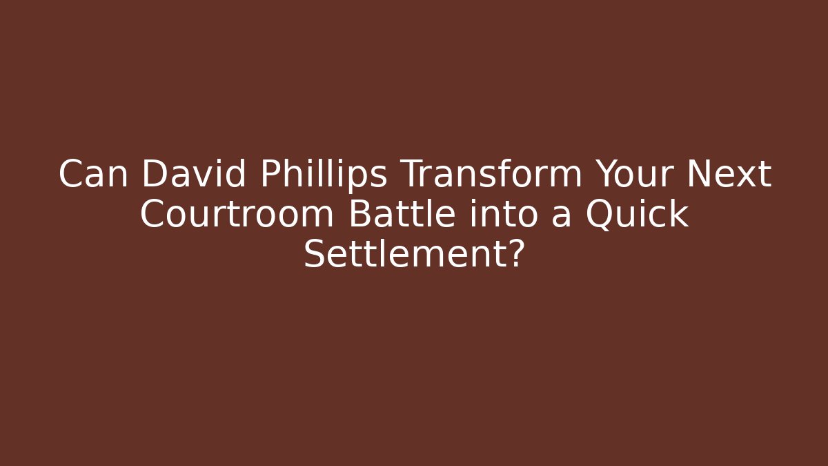 Can David Phillips Transform Your Next Courtroom Battle into a Quick Settlement? - WealthxGroup