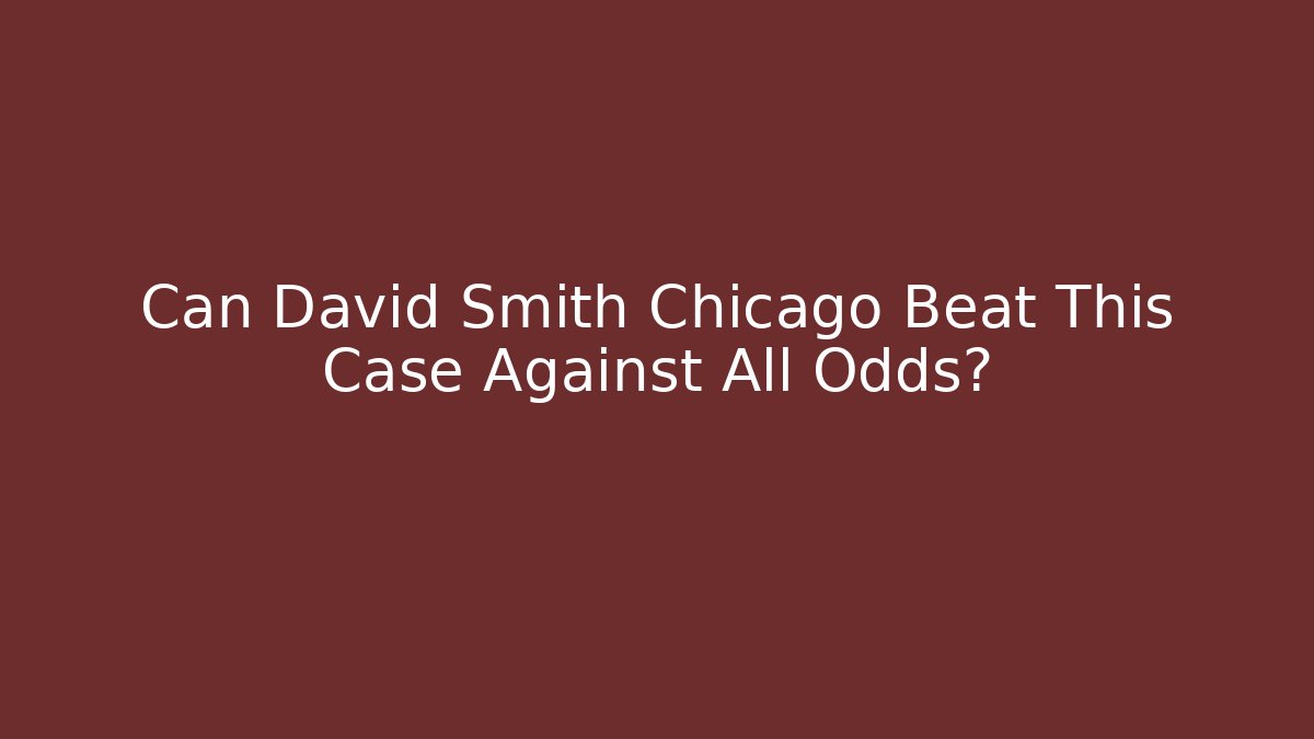 Can David Smith Chicago Beat This Case Against All Odds? - WealthxGroup