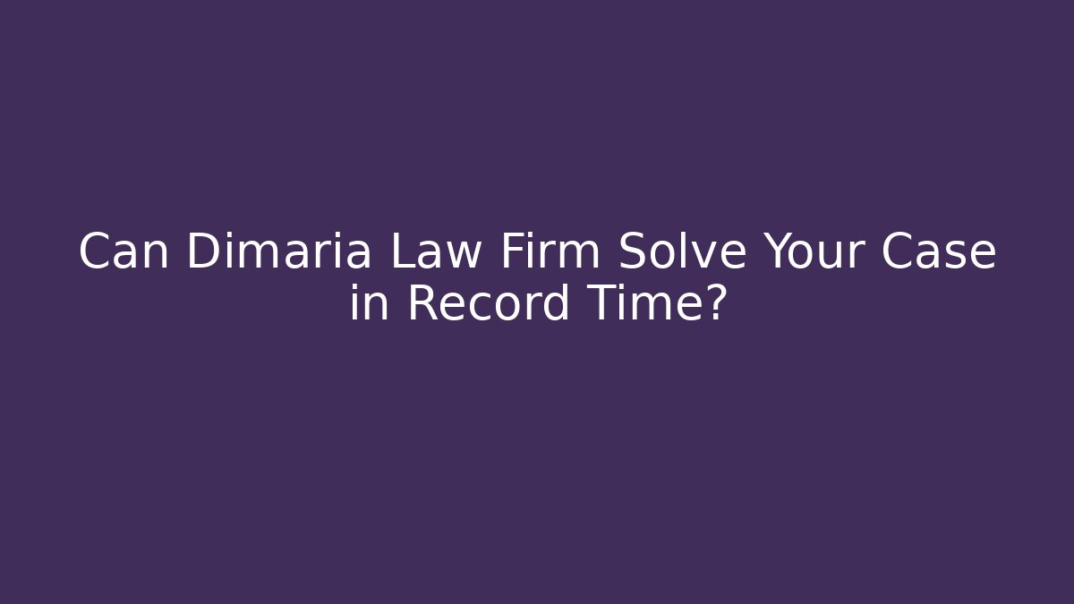 Can Dimaria Law Firm Solve Your Case in Record Time?