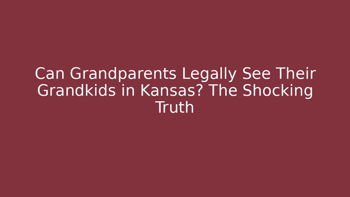 Can Grandparents Legally See Their Grandkids in Kansas? The Shocking Truth