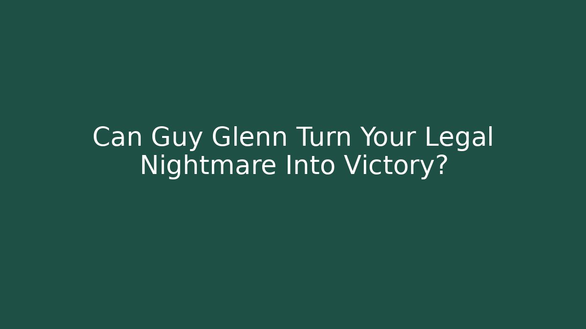 Can Guy Glenn Turn Your Legal Nightmare Into Victory?