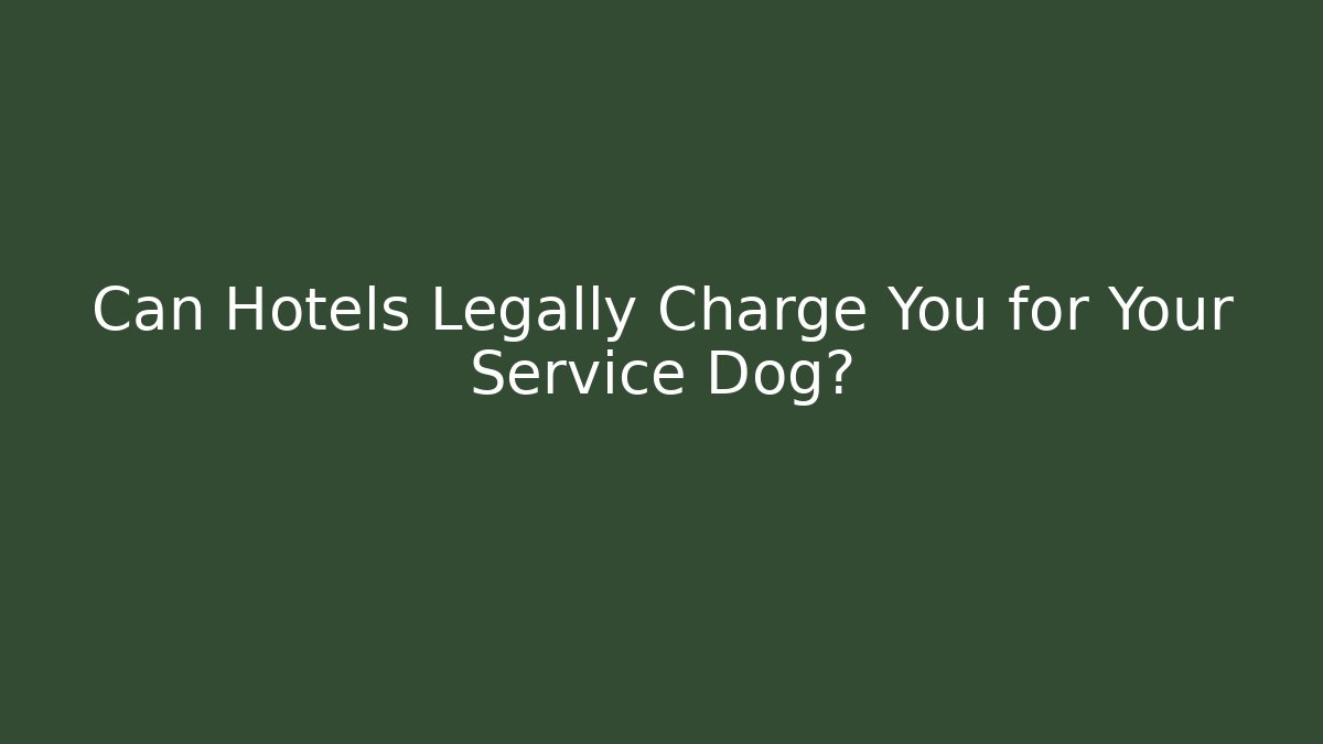 Can Hotels Legally Charge You for Your Service Dog?