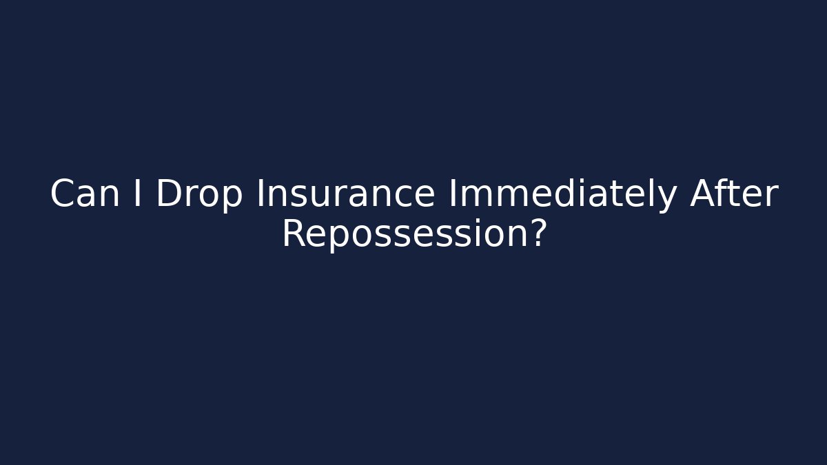 Can I Drop Insurance Immediately After Repossession? - WealthxGroup