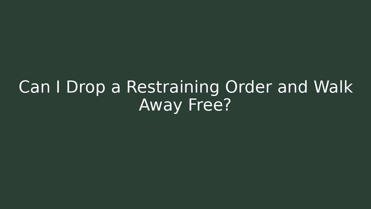 Can I Drop a Restraining Order and Walk Away Free? - WealthxGroup