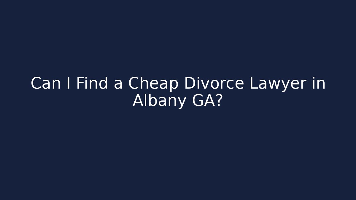 Can I Find a Cheap Divorce Lawyer in Albany GA?