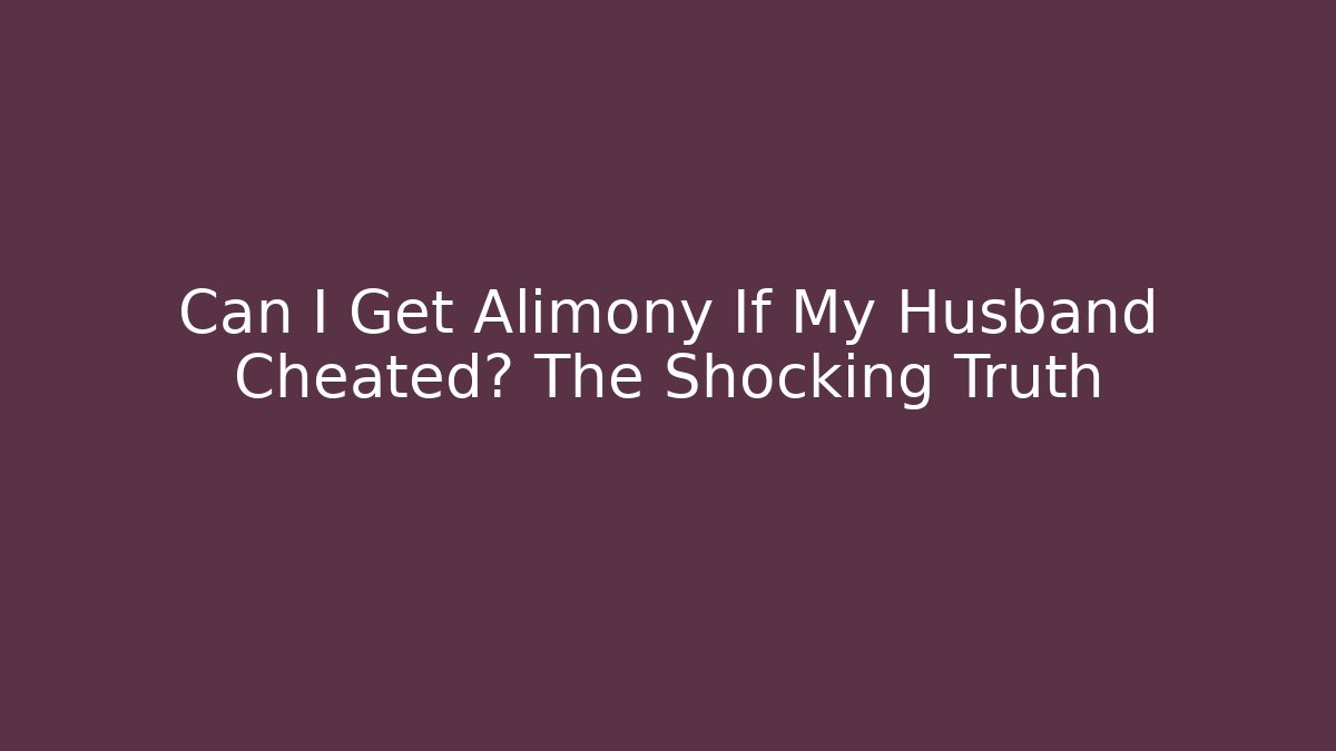 Can I Get Alimony If My Husband Cheated? The Shocking Truth