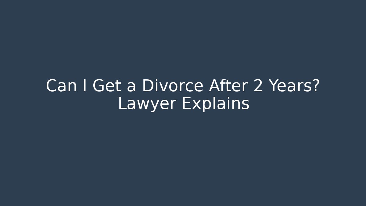Can I Get a Divorce After 2 Years? Lawyer Explains - WealthxGroup