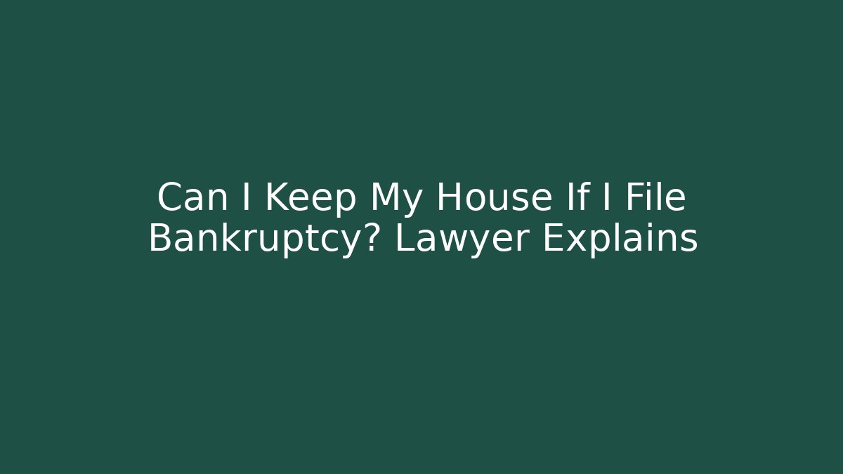 Can I Keep My House If I File Bankruptcy? Lawyer Explains