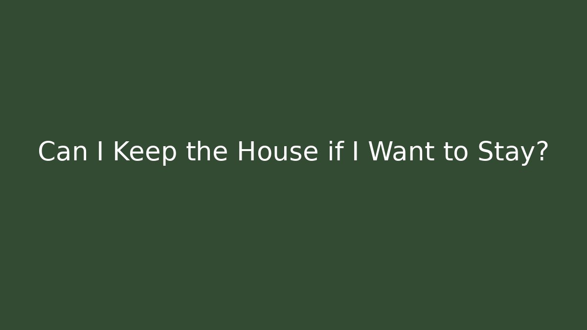 Can I Keep the House if I Want to Stay?