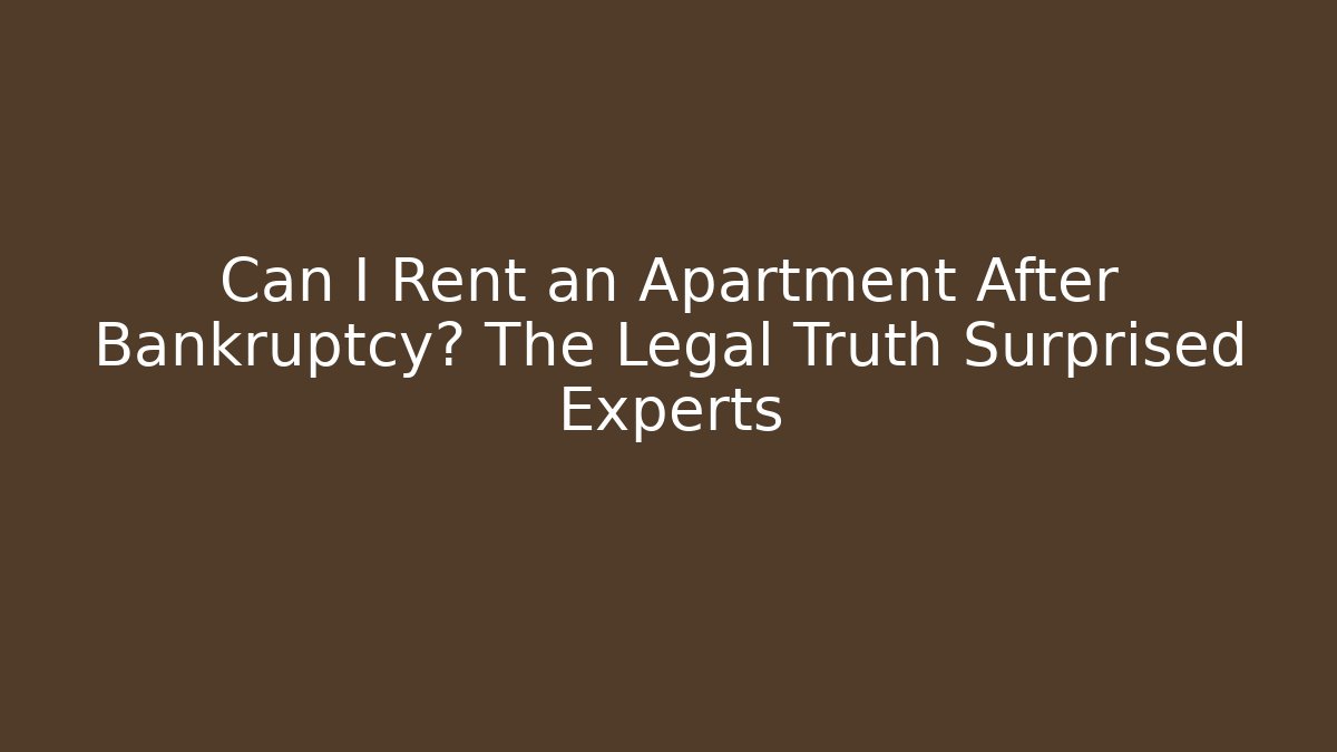Can I Rent an Apartment After Bankruptcy? The Legal Truth Surprised Experts