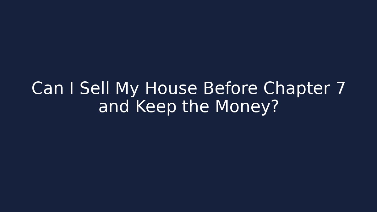 Can I Sell My House Before Chapter 7 and Keep the Money?