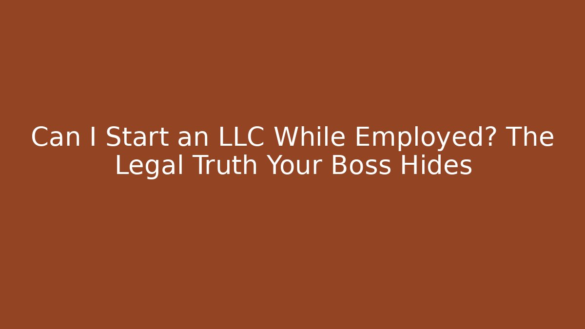Can I Start an LLC While Employed? The Legal Truth Your Boss Hides - WealthxGroup
