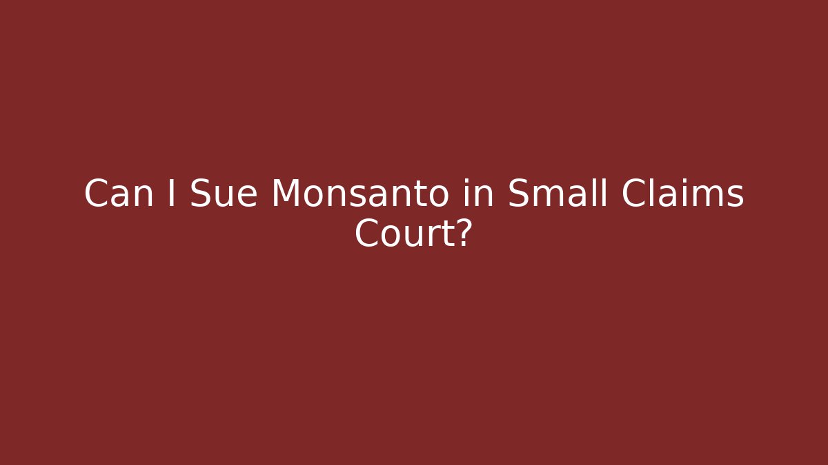 Can I Sue Monsanto in Small Claims Court? - WealthxGroup