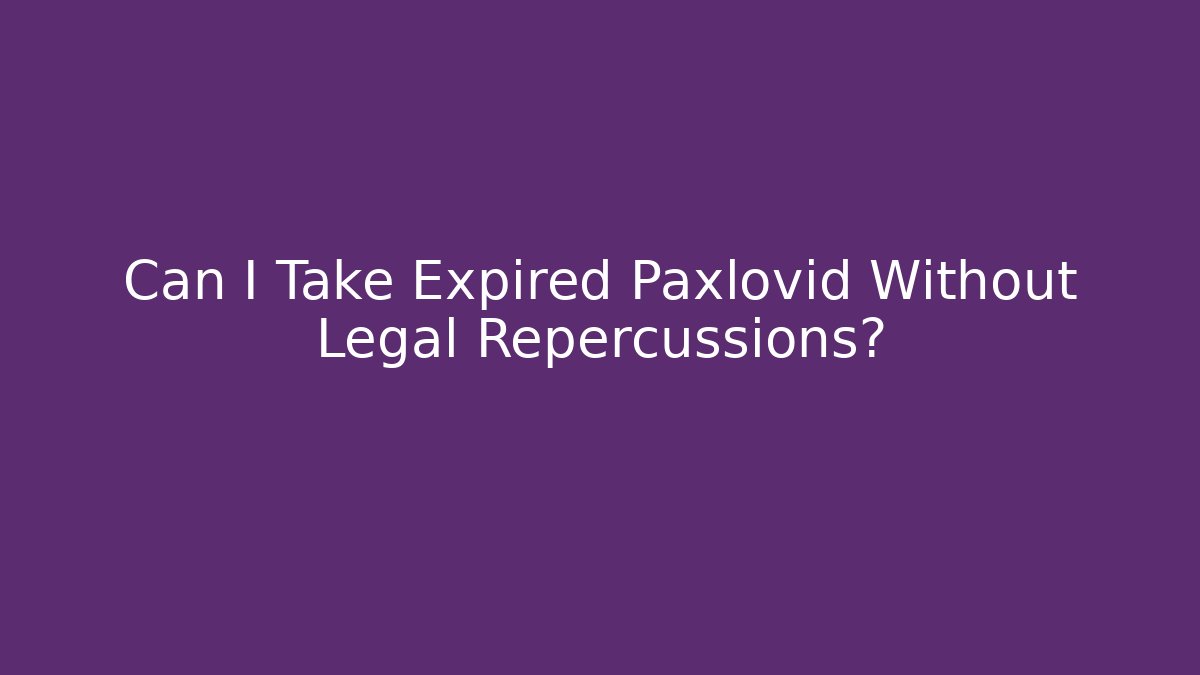 Can I Take Expired Paxlovid Without Legal Repercussions? - WealthxGroup