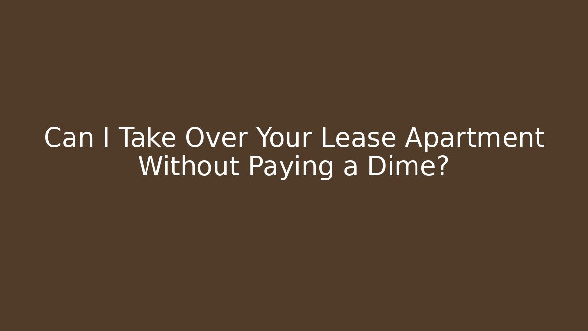 Can I Take Over Your Lease Apartment Without Paying a Dime? - WealthxGroup