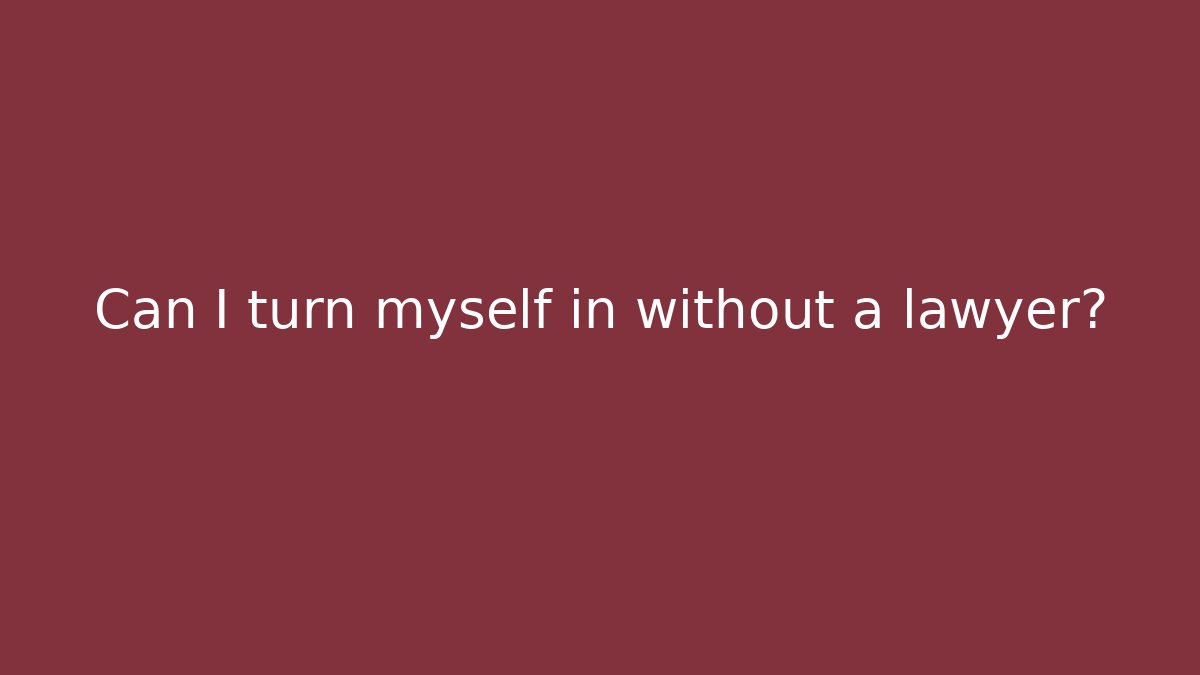 Can I turn myself in without a lawyer? - WealthxGroup