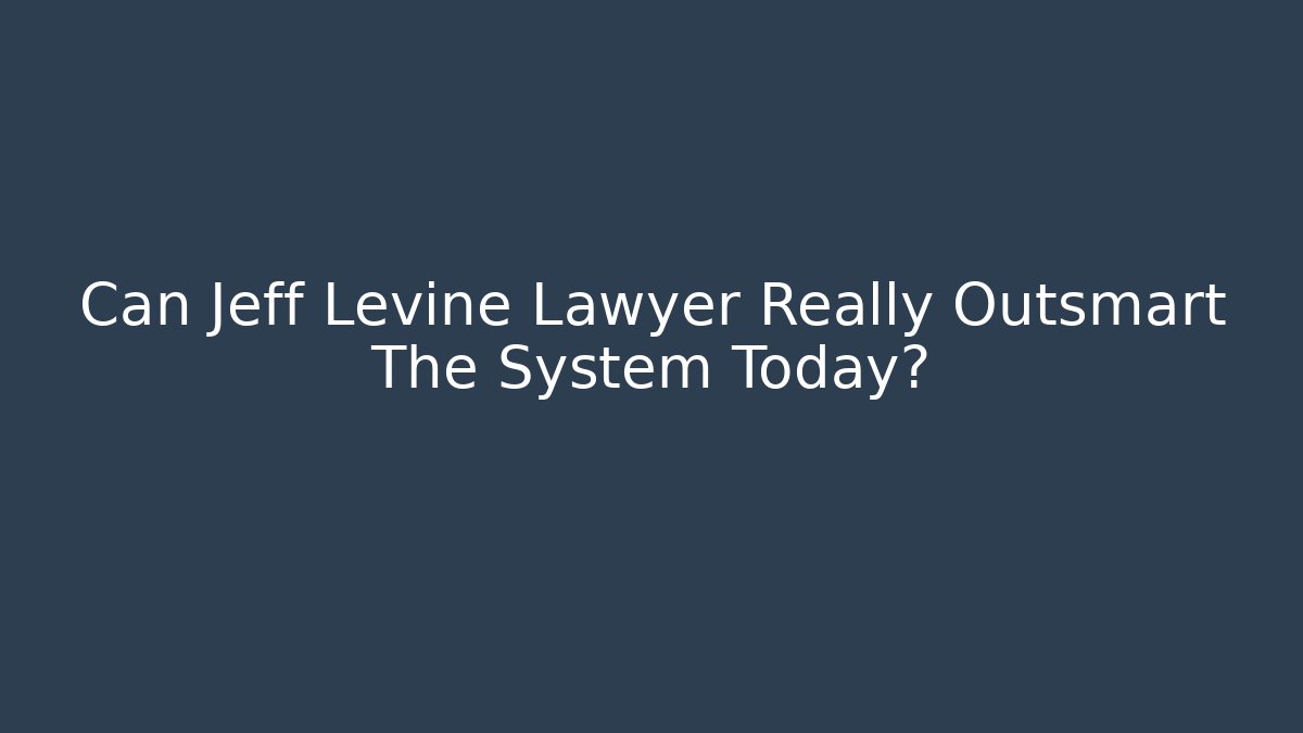 Can Jeff Levine Lawyer Really Outsmart The System Today? - WealthxGroup