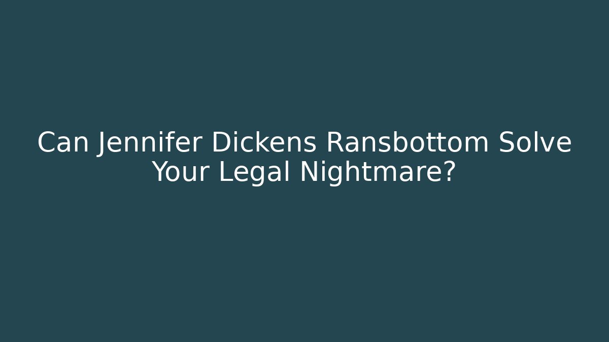 Can Jennifer Dickens Ransbottom Solve Your Legal Nightmare?
